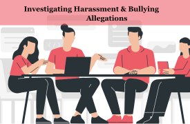 Conducting Effective, Legally-Compliant Investigations of Harassment & Bullying Allegations